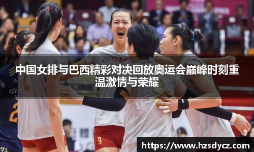 中国女排与巴西精彩对决回放奥运会巅峰时刻重温激情与荣耀